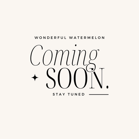 Coming Soon - Wonderful Watermelon